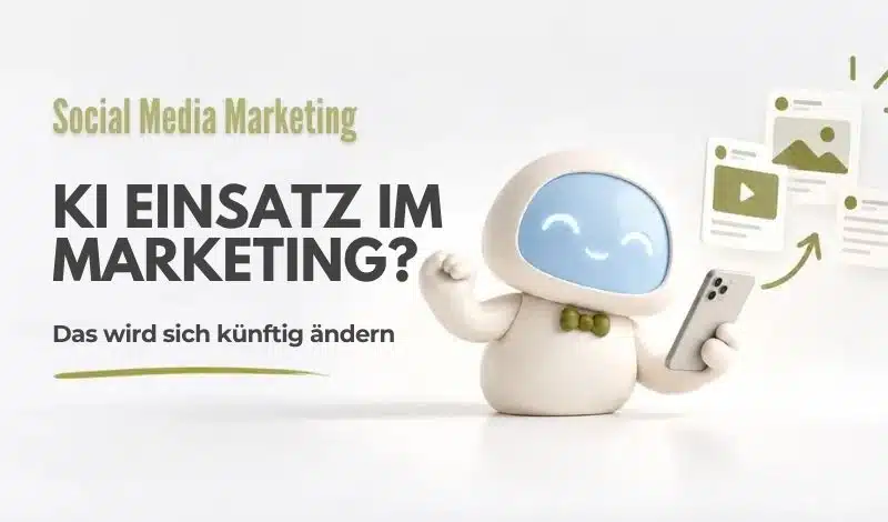 Social Media Marketing mit KI: KI-Einsatz im Marketing – was sich künftig ändert
